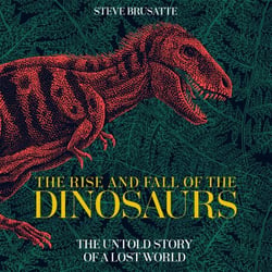 The Rise and Fall of the Dinosaurs - The Sunday Times Bestseller, The Untold Story of a Lost World