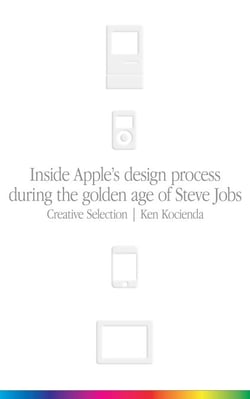 Creative Selection - Inside Apple's Design Process During the Golden Age of Steve Jobs