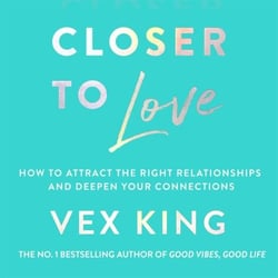 Closer to Love - How to Attract the Right Relationships and Deepen Your Connections
