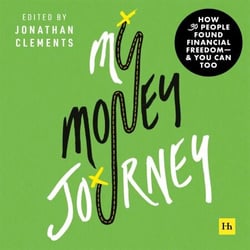 My Money Journey - How 30 people found financial freedom - and you can too