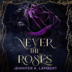 Never the Roses - The epic slow burn enemies to lovers romantic fantasy that will steal your heart!