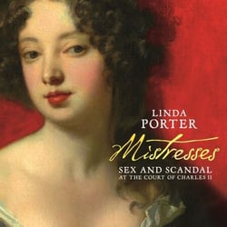 Mistresses - Sex and Scandal at the Court of Charles II