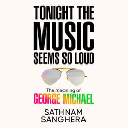 Tonight the Music Seems So Loud - The Meaning of George Michael