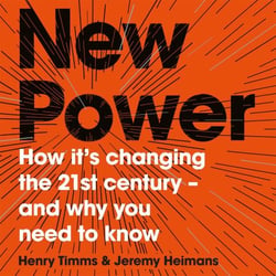 New Power - Why outsiders are winning, institutions are failing, and how the rest of us can keep up in the age of mass participation