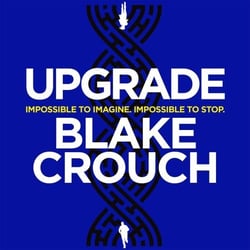Upgrade - An Immersive, Mind-Bending Thriller From The Author of Dark Matter
