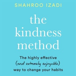 The Kindness Method - The Highly Effective (and extremely enjoyable) Way to Change Your Habits