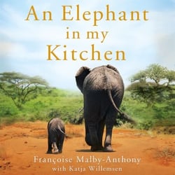 An Elephant in My Kitchen - What the Herd Taught Me about Love, Courage and Survival