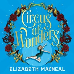 Circus of Wonders - The Dazzling Sunday Times Bestseller from the Author of The Doll Factory