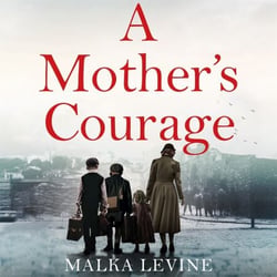 A Mother's Courage - How I survived the Holocaust - a remarkable story of bravery, kindness and hope