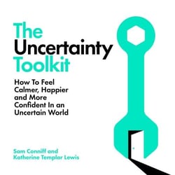 The Uncertainty Toolkit - How to Feel Calmer, Happier and More Confident in an Uncertain World