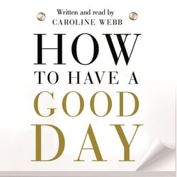 How To Have A Good Day - The Essential Toolkit for a Productive Day at Work and Beyond