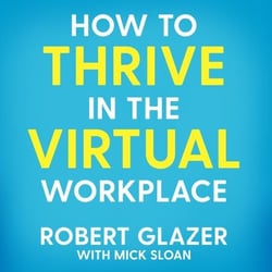 How to Thrive in the Virtual Workplace - Simple and Effective Tips for Successful, Productive and Empowered Remote Work