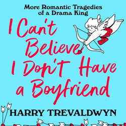 I Can't Believe I Don't Have a Boyfriend - More Romantic Tragedies of a Drama King