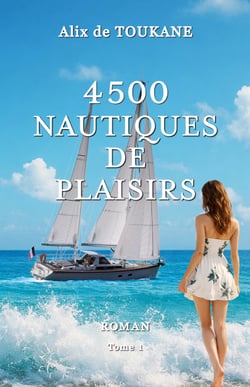4500 Nautiques de Plaisirs - Roman sensuel - émancipation féminine, trio amoureux et passion à bord d'un voilier