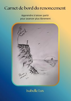 Carnet de bord  du renoncement - Apprendre à laisser partir ce qui ne nous ressemble plus pour avancer plus librement