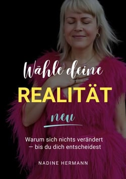 Wähle deine Realität neu - Warum sich nichts verändert - bis du dich entscheidest