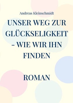 Unser Weg zur Glückseligkeit - wie wir ihn finden - Roman