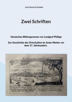 Zwei Schriften - Hessisches Bildungswesen vor Landgraf Philipp. Zur Geschichte der Ortschaften im Amte Wetter vor dem 17. Jahrhundert.
