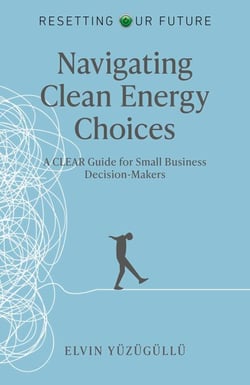 Resetting Our Future: Navigating Clean Energy Choices - A Clear Guide for Small Business Decision-Makers