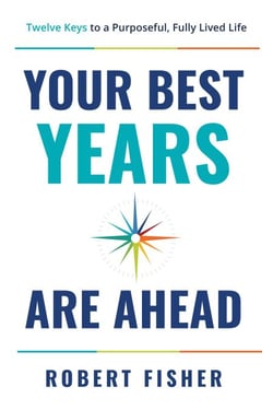 Your Best Years Are Ahead - Twelve Keys to a Purposeful, Fully Lived Life