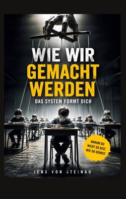 Wie wir gemacht werden - Das System formt Dich