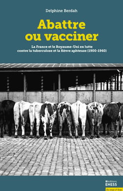 Abattre ou vacciner - La France et le Royaume-Uni en lutte contre la tuberculose et la fièvre aphteuse (1900-1960)