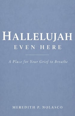 Hallelujah Even Here: A Place for Your Grief to Breathe