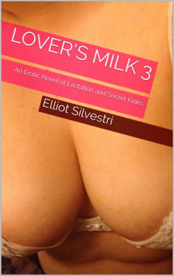 Lover’s Milk 3:  An Erotic Novel of Lactation and Secret Kinks - Lover's Milk, #3