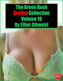 The Green Bush Erotica Collection Volume 19 - The Green Bush Publishing Collection, #19