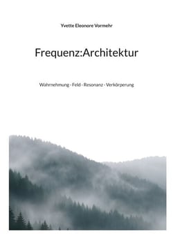 Frequenz:Architektur - Wahrnehmung · Feld · Resonanz · Verkörperung