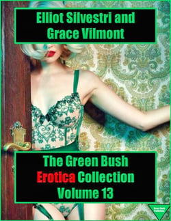 The Green Bush Erotica Collection Volume 13 - The Green Bush Publishing Collection, #13