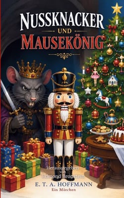 Nussknacker und Mausekönig - Das vollständige Weihnachtsmärchen über den Nussknacker, den Mäusekönig und die magische Weihnachtsnacht