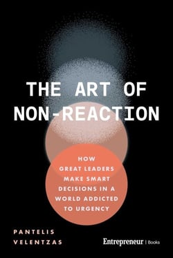 The Art of Non-Reaction - How Great Leaders Make Smart Decisions in a World Addicted to Urgency