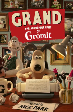 Grand: The Autobiography of Gromit - as told to Nick Park