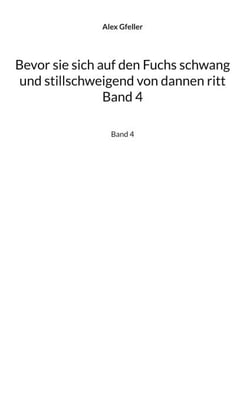 Bevor sie sich auf den Fuchs schwang und stillschweigend von dannen ritt Band 4 - Band 4