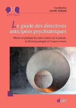 Le guide des directives anticipées psychiatriques - Mettre en pratique les soins centrés sur le patient, la décision partagée et l'empowerment