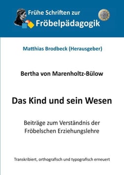 Das Kind und sein Wesen - Beiträge zum Verständnis der Fröbelschen Erziehungslehre