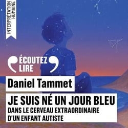 Je suis né un jour bleu - Dans le cerveau extraordinaire d'un enfant autiste