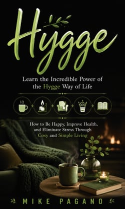 Hygge: Learn the Incredible Power of the Hygge Way of Life - How to Be Happy, Improve Health, and Eliminate Stress Through Cosy and Simple Living