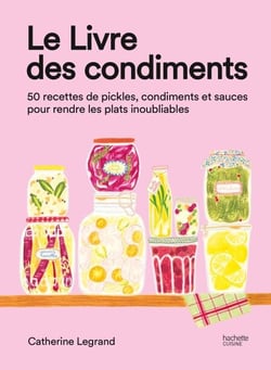 Le Livre des condiments - 50 recettes de pickles, condiments et sauces pour rendre les plats inoubliables