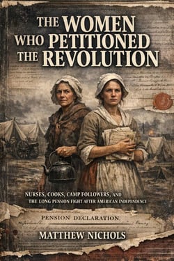 The Women Who Petitioned the Revolution : Nurses, Cooks, Camp Followers, and the Long Pension Fight After American Independence.