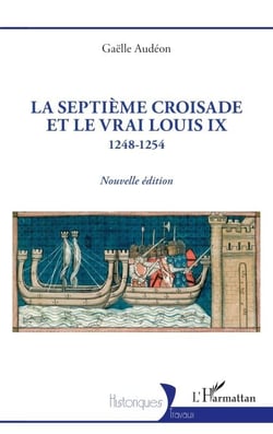 La Septième croisade et le vrai Louis IX - 1248-1254