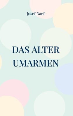 Das Alter umarmen - Eine kleine Altersphilosophie