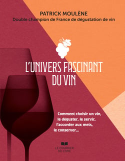 L'univers fascinant du vin - Comment choisir un vin, le déguster, le servir, l'accorder aux mets, le conserver...