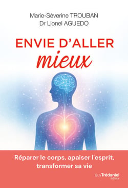 Envie d'aller mieux - Réparer le corps, apaiser l'esprit, transformer sa vie