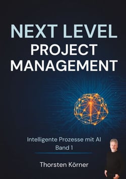 Next Level Project Management: Intelligente Prozesse mit AI - Strategien und Standards für die erfolgreiche Implementierung von Künstlicher Intelligenz in agilen und skalierten Umgebungen