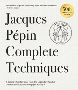 Jacques Pépin Complete Techniques 50th Anniversary Edition - A Culinary Master Class from the Legendary Teacher—Over 600 Techniques, 1,000 Photographs, 160 Recipes