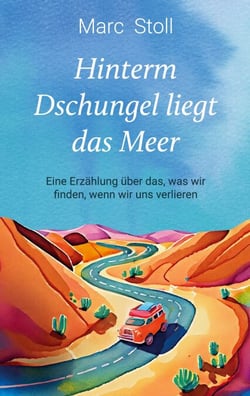 Hinterm Dschungel liegt das Meer - Eine Erzählung über das, was wir finden, wenn wir uns verlieren