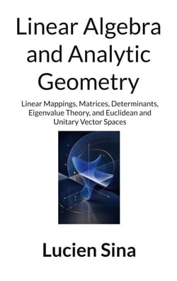 Linear Algebra and Analytic Geometry - Linear Mappings, Matrices, Determinants, Eigenvalue Theory, and Euclidean and Unitary Vector Spaces