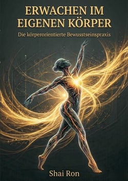 Erwachen im eigenen Körper - Die körperorientierte Bewusstseinspraxis